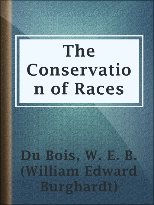 Title details for The Conservation of Races by W. E. B. (William Edward Burghardt) Du Bois - Available